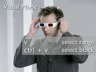 Visual Mode




      v          select range
      ctrl + v   select block
 