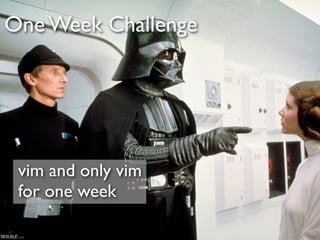 One Week Challenge




 vim and only vim
 for one week
 