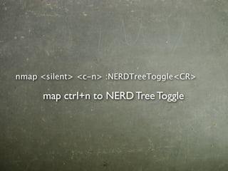nmap <silent> <c-n> :NERDTreeToggle<CR>

     map ctrl+n to NERD Tree Toggle
 
