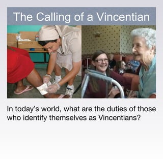 In today’s world, what are the duties of those
who identify themselves as Vincentians?
The Calling of a Vincentian
 