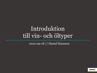 Introduktion
till vin- och öltyper
  2012-09-18 // Daniel Hansson
 