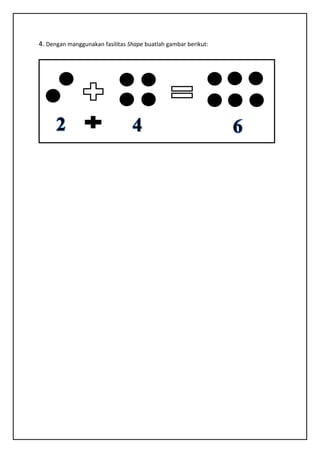 4. Dengan manggunakan fasilitas Shape buatlah gambar berikut:
 