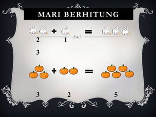 MARI BERHITUNG
2 1
3
3 2 5
 