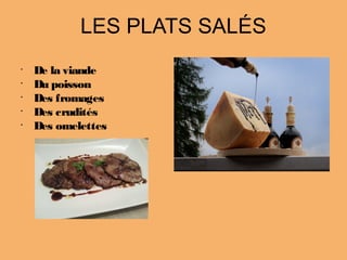 LES PLATS SALÉS
•
De la viande
•
Du poisson
•
Des fromages
•
Des crudités
•
Des omelettes
 