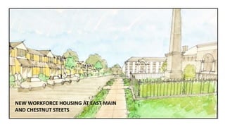 NEW WORKFORCE HOUSING AT EAST MAIN
AND CHESTNUT STEETS
 