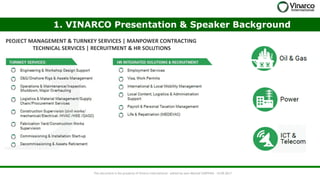 1. VINARCO Presentation & Speaker Background
PEOJECT MANAGEMENT & TURNKEY SERVICES | MANPOWER CONTRACTING
TECHNICAL SERVICES | RECRUITMENT & HR SOLUTIONS
This document is the property of Vinarco International - edited by Jean-Martial CARPENA - 14.09.2017
 