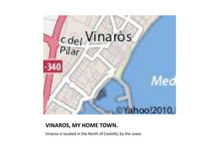 VINAROS, MY HOME TOWN. Vinaros is located in the North of Castelló, by the coast. 