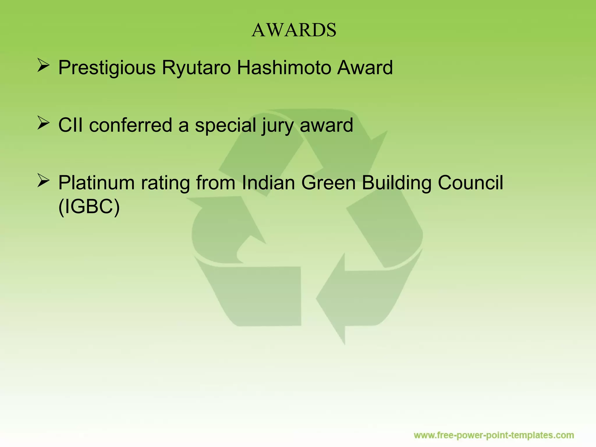  Prestigious Ryutaro Hashimoto Award
 CII conferred a special jury award
 Platinum rating from Indian Green Building Council
(IGBC)
AWARDS
 