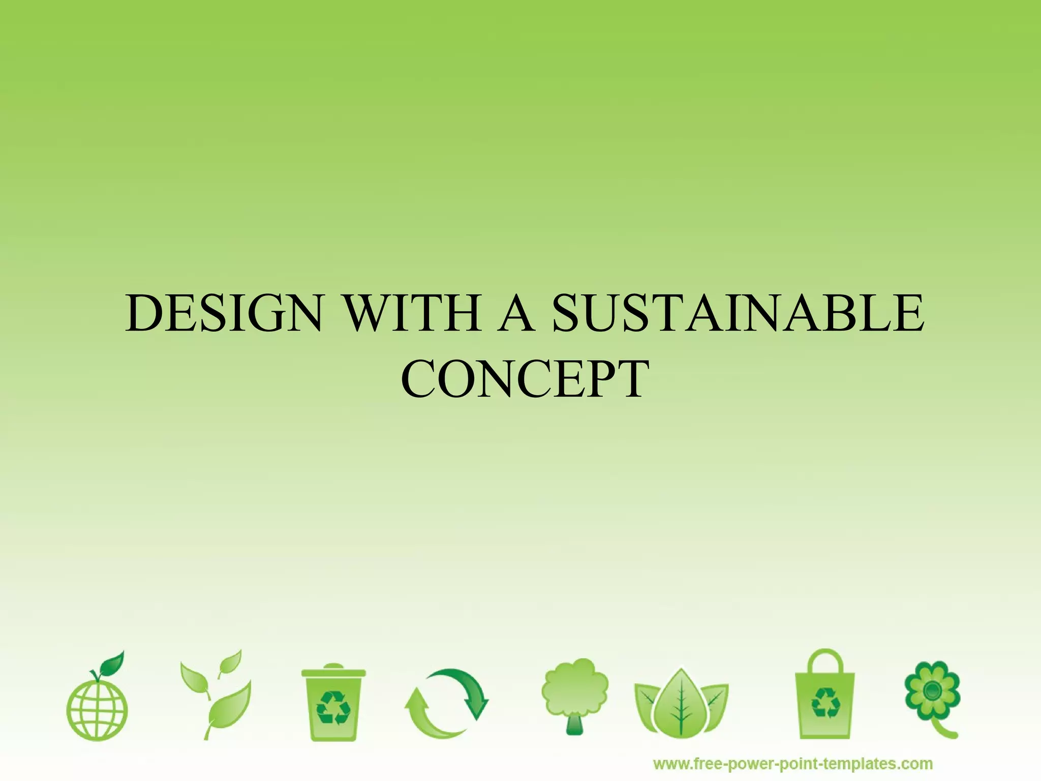 DESIGN WITH A SUSTAINABLE
CONCEPT
 