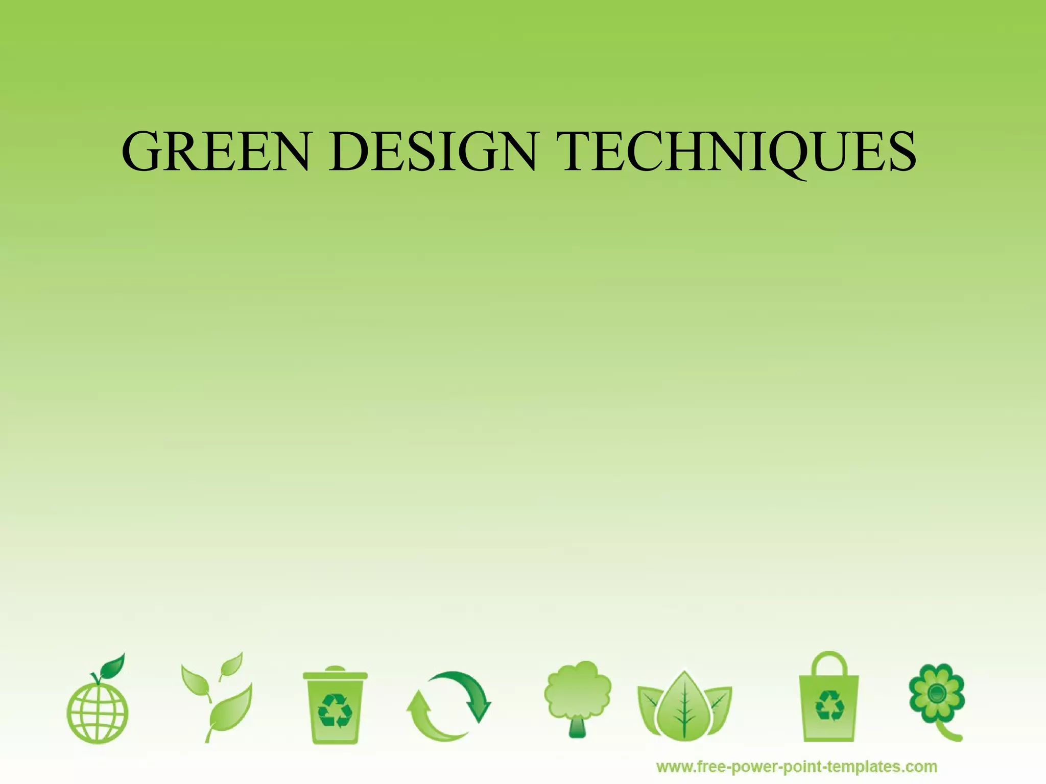 GREEN DESIGN TECHNIQUES
 