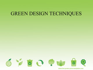 GREEN DESIGN TECHNIQUES
 