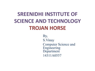 SREENIDHI INSTITUTE OF
SCIENCE AND TECHNOLOGY
TROJAN HORSE
By,
S.Vinay
Computer Science and
Engineering
Department
14311A0557
 