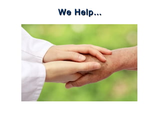 We Help…We Help…
 