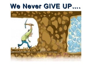 We Never GIVE UP….We Never GIVE UP….
 