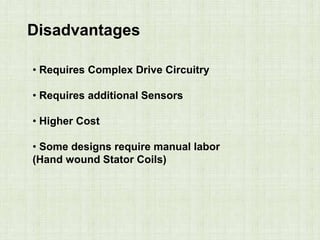 Disadvantages
• Requires Complex Drive Circuitry
• Requires additional Sensors
• Higher Cost
• Some designs require manual labor
(Hand wound Stator Coils)
 