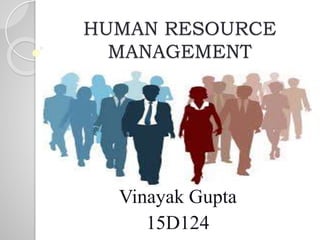 HUMAN RESOURCE
MANAGEMENT
Vinayak Gupta
15D124
 
