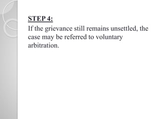 STEP 4:
If the grievance still remains unsettled, the
case may be referred to voluntary
arbitration.
 