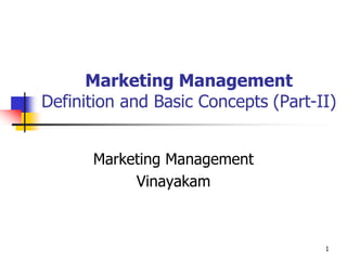 1
Marketing Management
Definition and Basic Concepts (Part-II)
Marketing Management
Vinayakam
 