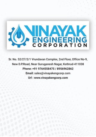 Sr. No. 52/27/2/1 Vrundavan Complex, 2nd Floor, Office No-9,
New D.P.Road, Near Guruganesh Nagar, Kothrud-411038
Email: sales@vinayakengcorp.com
Phone: +91 9764558475 / 8956962862
Url : www.vinayakengcorp.com
 
