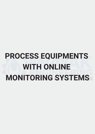 PROCESS EQUIPMENTS
WITH ONLINE
MONITORING SYSTEMS
 