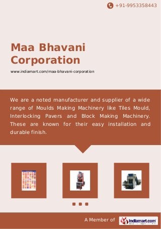 +91-9953358443
A Member of
Maa Bhavani
Corporation
www.indiamart.com/maa-bhavani-corporation
We are a noted manufacturer and supplier of a wide
range of Moulds Making Machinery like Tiles Mould,
Interlocking Pavers and Block Making Machinery.
These are known for their easy installation and
durable finish.
 
