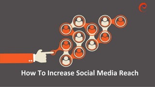 www.omnepresent.com
How To Increase Social Media Reach
 