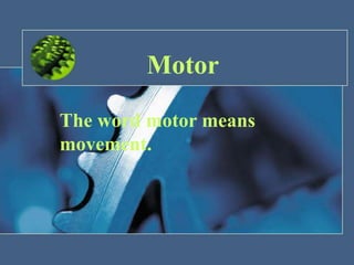 Motor
The word motor means
movement.
 