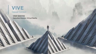 VIVE
Casual Connect
VINAY NARAYAN
Executive Director, Virtual Reality
 