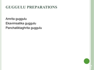 GUGGULU PREPARATIONS
Amrita guggulu
Ekavimsatika guggulu
Panchatiktaghrita guggulu
10
9
 