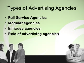 Types of Advertising Agencies
• Full Service Agencies
• Modular agencies
• In house agencies
• Role of advertising agencies
 