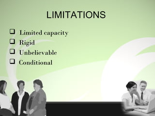 LIMITATIONS
 Limited capacity
 Rigid
 Unbelievable
 Conditional
 