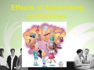 Effects of Advertising
on Children
 