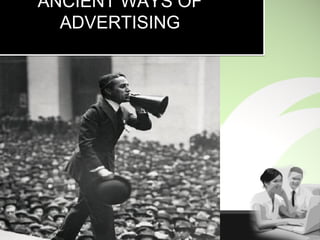 ANCIENT WAYS OF
ADVERTISING
ANCIENT WAYS OF
ADVERTISING
 