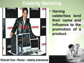 Celebrity Marketing
• Having
celebrities lend
their name and
influence to the
promotion of a
product.
 
