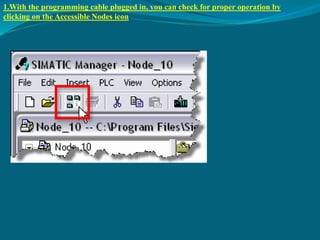 1.With the programming cable plugged in, you can check for proper operation by 
clicking on the Accessible Nodes icon. 
 