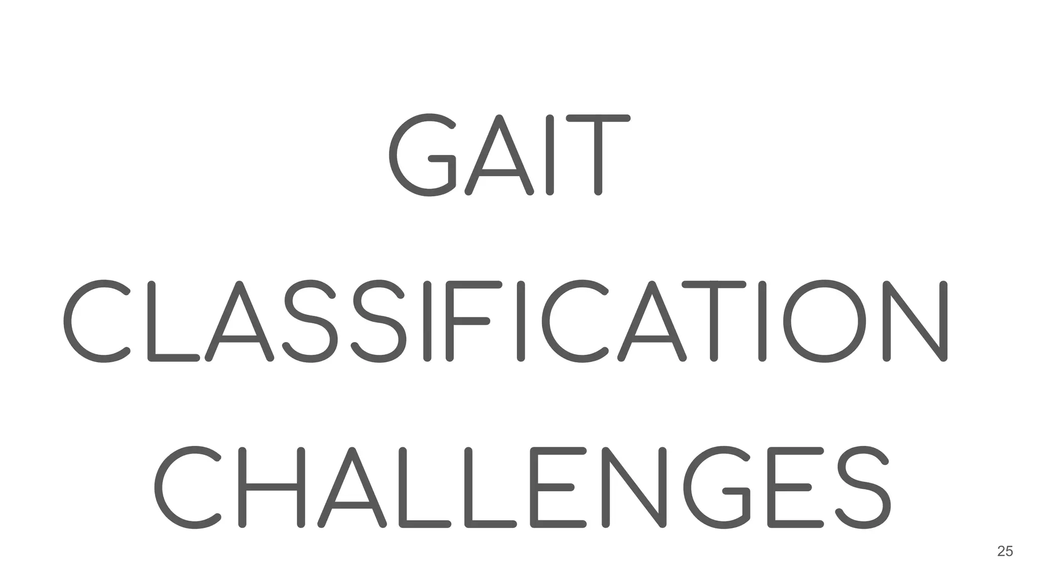 GAIT
CLASSIFICATION
CHALLENGES 25
 