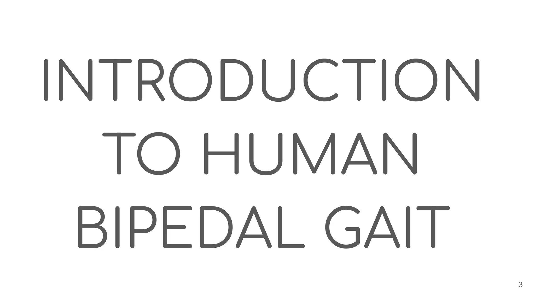 INTRODUCTION
TO HUMAN
BIPEDAL GAIT
3
 