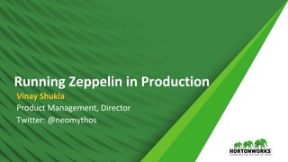 Running Zeppelin in Production
Vinay Shukla
Product Management, Director
Twitter: @neomythos
 
