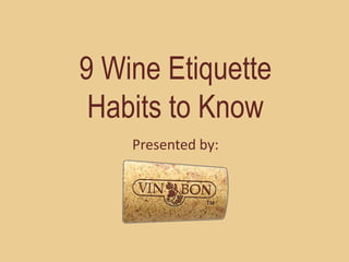 9 Wine Etiquette
Habits to Know
Presented by:
 