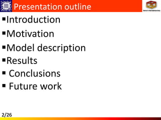 Introduction
Motivation
Model description
Results
 Conclusions
 Future work
Presentation outline
2/26
 