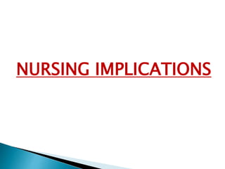 NURSING IMPLICATIONS
 