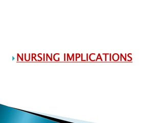 NURSING IMPLICATIONS
 
