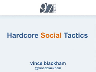 Hardcore Social Tactics


      vince blackham
       @vinceblackham
 