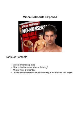 Vince Delmonte Exposed
Table of Contents
Vince delmonte exposed
What is No Nonsense Muscle Building?
Who is Vince Delmonte?
Download No Nonsense Muscle Building E-Book at the last page!!!
 
