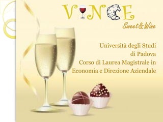 Sweet&Wine
Università degli Studi
di Padova
Corso di Laurea Magistrale in
Economia e Direzione Aziendale
 