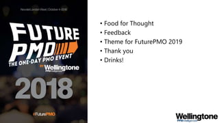 • Food for Thought
• Feedback
• Theme for FuturePMO 2019
• Thank you
• Drinks!
 