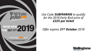 Use Code SUBMARINE to qualify
for the 2018 Early Bird price of
£225 per ticket
Offer expires 31st October 2018
 