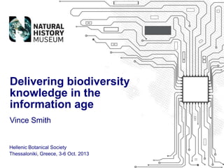 Vince Smith
Delivering biodiversity
knowledge in the
information age
Hellenic Botanical Society
Thessaloniki, Greece, 3-6 Oct. 2013
 