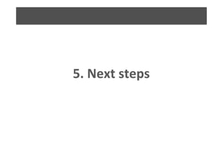 5.	
  Next	
  steps	
  
 