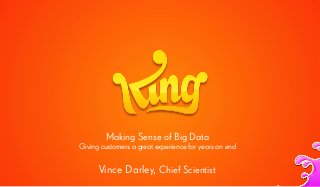 Making Sense of Big Data
Giving customers a great experience for years on end
Vince Darley, Chief Scientist
 